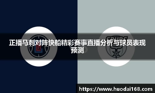 正播马刺对阵快船精彩赛事直播分析与球员表现预测