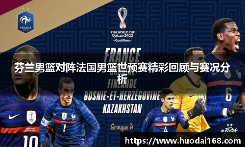 芬兰男篮对阵法国男篮世预赛精彩回顾与赛况分析